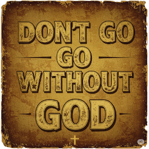 May 18th - Don't Go Without God
